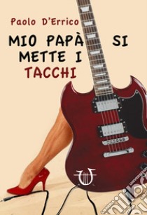 Mio papà si mette i tacchi libro di D'Errico Paolo