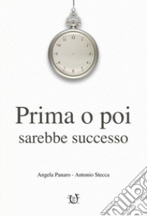 Prima o poi sarebbe successo libro di Panaro Angela; Stecca Antonio