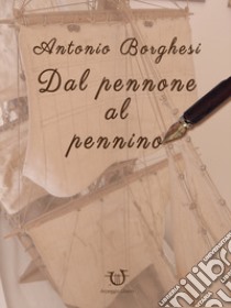 Dal pennone al pennino libro di Borghesi Antonio