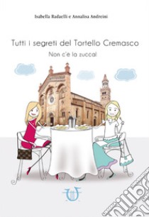 Tutti i segreti del tortello cremasco. Non c'è la zucca! libro di Andreini; Redaelli