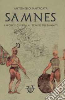 Samnes. Amore e guerra al tempo dei sanniti libro di Santagata Antonello