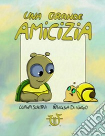 Una grande amicizia. Ediz. a colori libro di Sghettini Liliana