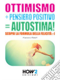 Ottimismo+pensiero positivo=autostima! libro di Radaelli Francesca