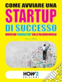 Come avviare una startup di successo. Diventa una «business star» con la tua nuova impresa! libro di Abate Dario