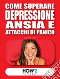 Come superare depressione, ansia e attacchi di panico libro di Leali Daniela