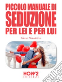 Piccolo manuale di seduzione per lei e per lui libro di Mandolini Elena