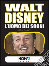 Walt Disney. L'uomo dei sogni libro di Fumagalli Valeria