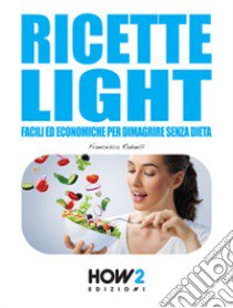 Ricette light facili ed economiche per dimagrire senza dieta libro di Radaelli Francesca