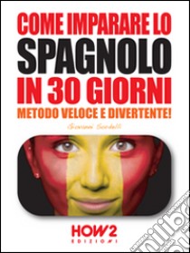 Come imparare lo spagnolo in 30 giorni libro di Sordelli Giovanni