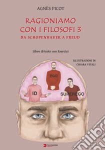 Ragioniamo con i filosofi 3. Da Schopenhauer a Freud. Libro di testo con esercizi per percorso didattico differenziato libro di Picot Agnès