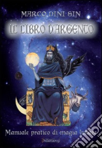 Il libro d'argento. Manuale pratico di magia lunare libro di Dini Sin Marco