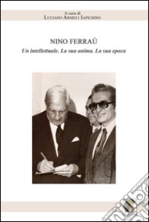 Nino Ferraù. Un intellettuale. La sua anima. La sua epoca libro di Armeli Iapichino L. (cur.)