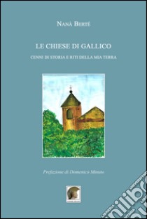 Le chiese di Gallico. Cenni di storia e riti della mia terra libro di Berté Nanà