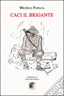 Caci il brigante libro di Papalia Michele