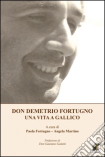 Don Demetrio Fortugno. Una vita a Gallico libro di Fortugno P. (cur.); Martino A. (cur.)