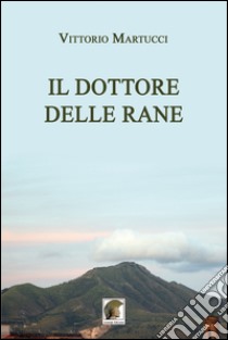 Il dottore delle rane libro di Martucci Vittorio