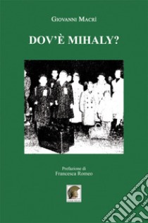 Dov'è Mihaly? libro di Macrì Giovanni