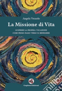 La missione di vita. Scoprire la propria vocazione come primo passo verso il benessere libro di Verardo Angela