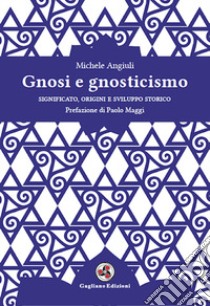 Gnosi e gnosticismo. Significato, origini e sviluppo storico libro di Angiuli Michele