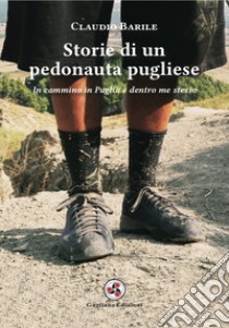 Storie di un pedonauta pugliese. In cammino in Puglia e dentro me stesso libro di Barile Claudio