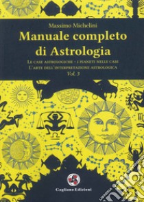 Manuale completo di astrologia. Vol. 3: Le case astrologiche-i pianeti nelle case-l'arte dell'interpretazione astrologica libro di Michelini Massimo