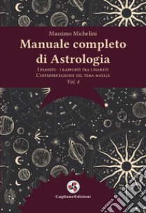 Manuale completo di astrologia. Nuova ediz.. Vol. 4: I pianeti, i rapporti tra i pianeti, l'interpretazione del tema natale libro di Michelini Massimo