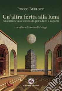 Un'altra ferita alla luna. Educazione alla sessualità per adulti e ragazzi libro di Berloco Rocco