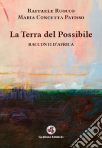 La terra del possibile. Racconti d'Africa. Nuova ediz. libro di Ruocco Raffaele; Patisso Maria Concetta