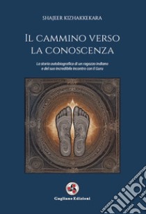 Il cammino verso la conoscenza. La storia autobiografica di un ragazzo indiano e del suo incredibile incontro con il guru libro di Kizhakkekara Shajeer