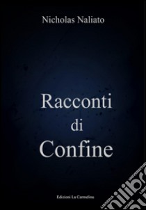 Racconti di confine libro di Naliato Nicholas