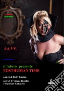 Posthuman time. Il futuro presente libro di Guerra R. (cur.)