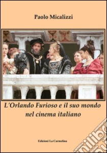 L'Orlando Furioso e il suo mondo nel cinema italiano libro di Micalizzi Paolo