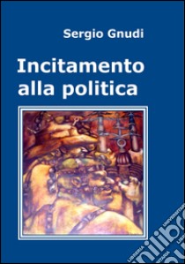 Incitamento alla politica libro di Gnudi Sergio