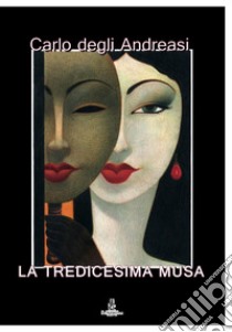 La tredicesima musa libro di Degli Andreasi Carlo