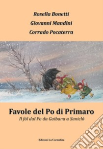 Favole del Po di Primaro. Il fòl dal Po da Gaibana a Saniclò libro di Bonetti R. (cur.); Mandini G. (cur.); Pocaterra C. (cur.)