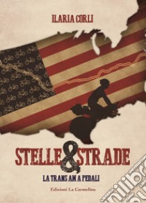 Stelle & Strade. La Trans Am a pedali libro di Corli Ilaria