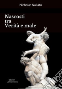 Nascosti tra verità e male libro di Naliato Nicholas