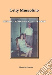 Quando scrivevo a Otto Frank libro di Muscolino Cetty