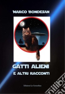 Gatti alieni e altri racconti libro di Bondesan Marco