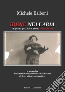 Irene nell'aria. Biografia parlata di Irène Némirowsky libro di Balboni Michele