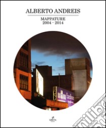 Mappature (2004-2014) libro di Andreis Alberto; Signorini S. (cur.); Agazzani A. (cur.); Belloni G. (cur.)