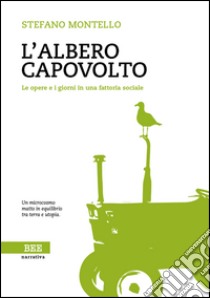 L'albero capovolto. Le opere e i giorni in una fattoria sociale libro di Montello Stefano