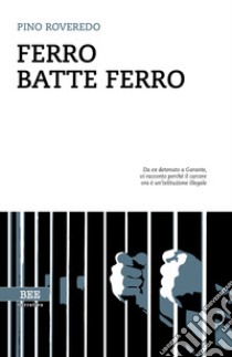 Ferro batte ferro libro di Roveredo Pino