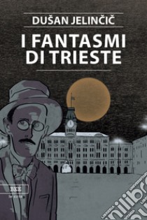 I fantasmi di Trieste libro di Jelincic Dusan
