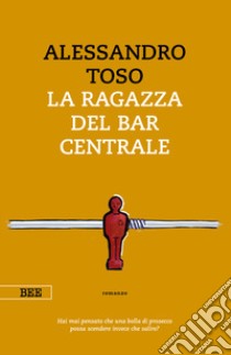 La ragazza del Bar Centrale libro di Toso Alessandro