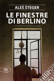 Le finestre di Berlino libro di Steger Ales