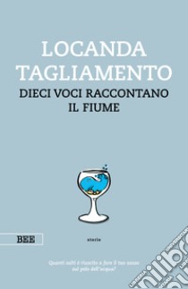 Locanda Tagliamento. Dieci voci raccontano il fiume libro di Papotti D. (cur.)