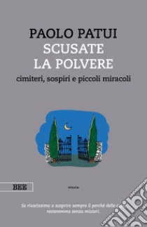 Scusate la polvere. Cimiteri, sospiri e piccoli miracoli libro di Patui Paolo