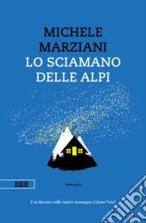 Lo sciamano delle Alpi libro di Marziani Michele