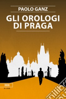 Gli orologi di Praga libro di Ganz Paolo